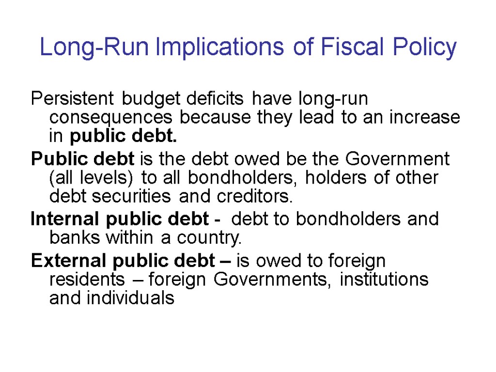 Long-Run Implications of Fiscal Policy Persistent budget deficits have long-run consequences because they lead